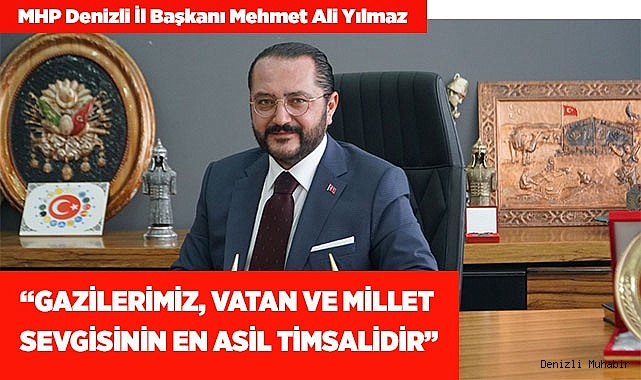 “GAZİLERİMİZ, VATAN VE MİLLET SEVGİSİNİN EN ASİL TİMSALİDİR”
