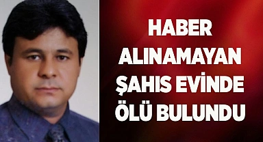 Haber alınamayan şahıs evinde ölü bulundu