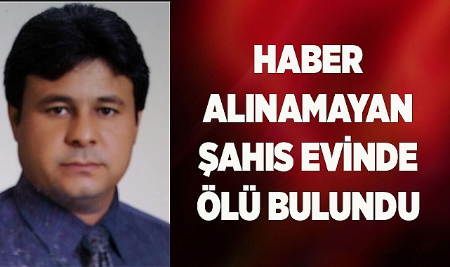 Haber alınamayan şahıs evinde ölü bulundu