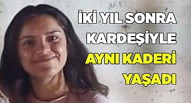 İki yıl sonra kardeşiyle aynı kaderi yaşadı