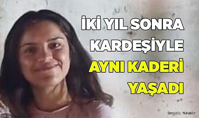 İki yıl sonra kardeşiyle aynı kaderi yaşadı