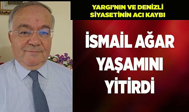 İSMAİL AĞAR YAŞAMINI YİTİRDİ