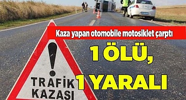 Kaza yapan otomobile motosiklet çarptı: 1 ölü, 1 yaralı