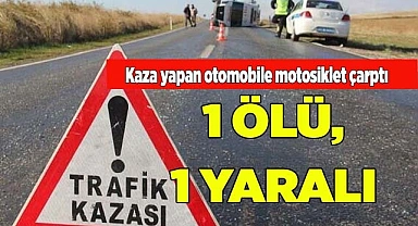 Kaza yapan otomobile motosiklet çarptı: 1 ölü, 1 yaralı