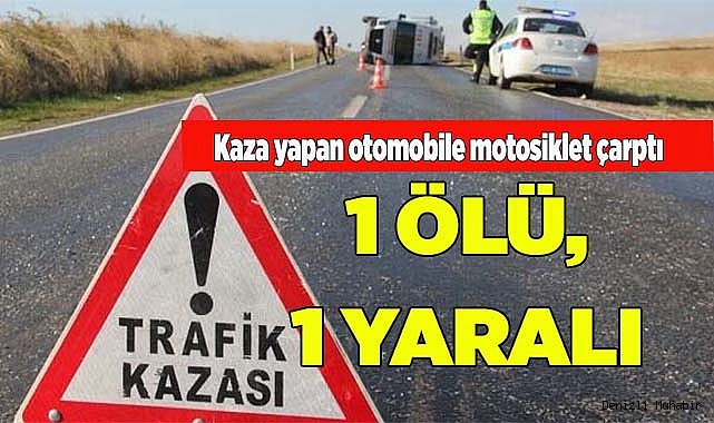 Kaza yapan otomobile motosiklet çarptı: 1 ölü, 1 yaralı