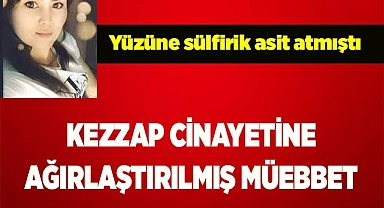 KEZZAP CİNAYETİNE AĞIRLAŞTIRILMIŞ MÜEBBET