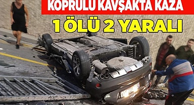 Köprülü kavşakta kaza: 1 ölü 2 yaralı