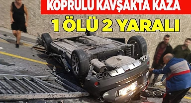 Köprülü kavşakta kaza: 1 ölü 2 yaralı