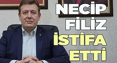 NECİP FİLİZ İSTİFA ETTİ