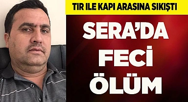 Serada tır ile kapı arasına sıkışan güvenlik görevlisi öldü