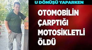 U dönüşü yaparken otomobilin çarptığı motosikletli öldü