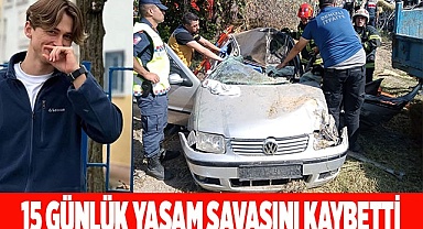 15 GÜNLÜK YAŞAM SAVAŞINI KAYBETTİ