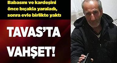 Babası ve kardeşini bıçaklayıp, evi ateşe verdi