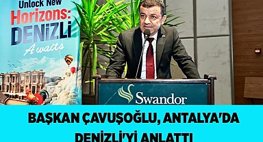 Başkan Çavuşoğlu, Antalya'da Denizli'yi anlattı