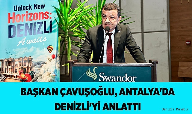Başkan Çavuşoğlu, Antalya'da Denizli'yi anlattı