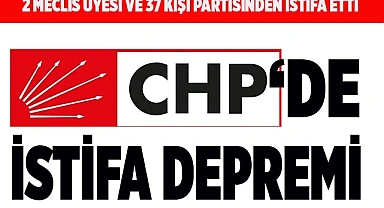 CHP’DE İSTİFA DEPREMİ