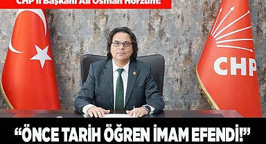 CHP İl Başkanı Ali Osman Horzum: “Önce Tarih Öğren İmam Efendi!”