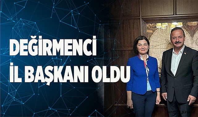 DEĞİRMENCİ İL BAŞKANI OLDU