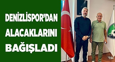 Denizlispor’dan olan alacaklarını bağışladı