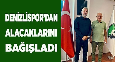 Denizlispor’dan olan alacaklarını bağışladı