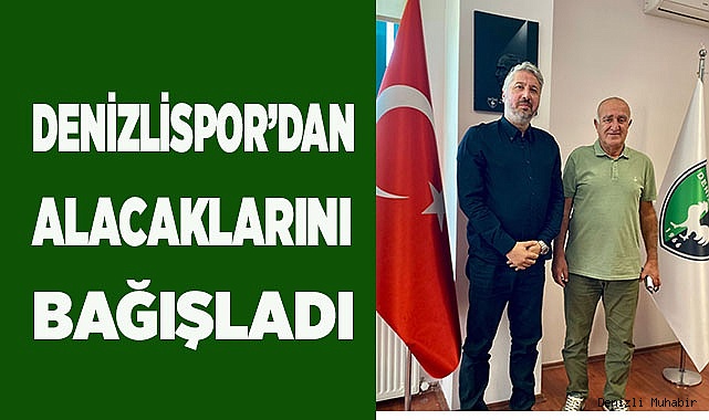 Denizlispor’dan olan alacaklarını bağışladı