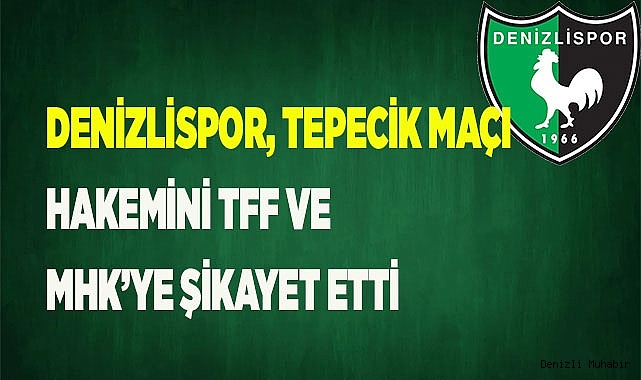 Denizlispor, Tepecik maçı hakemini TFF ve MHK’ye şikayet etti