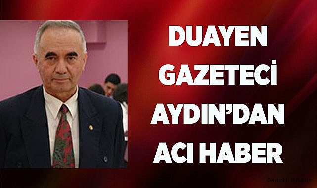 DUAYEN GAZETECİ AYDIN'DAN ACI HABER