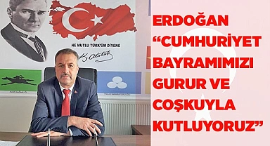 ERDOĞAN “CUMHURİYET BAYRAMIMIZI GURUR VE COŞKUYLA KUTLUYORUZ”