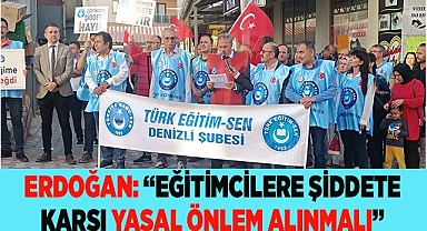 ERDOĞAN: “EĞİTİMCİLERE ŞİDDETE KARŞI YASAL ÖNLEM ALINMALI”