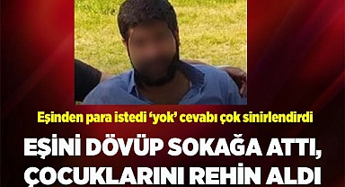 Eşini darp edip sokağa attı, ardından çocuklarını rehin aldı