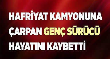 Hafriyat kamyonuna  çarpan sürücü hayatını kaybetti