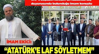 İMAM EKİCİ: “ATATÜRK’E LAF SÖYLETMEM”