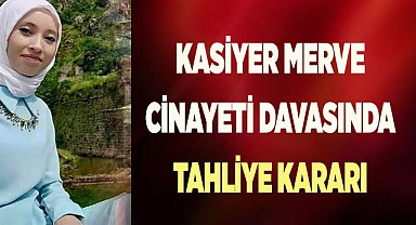 Kasiyer Merve cinayeti davasında tahliye kararı