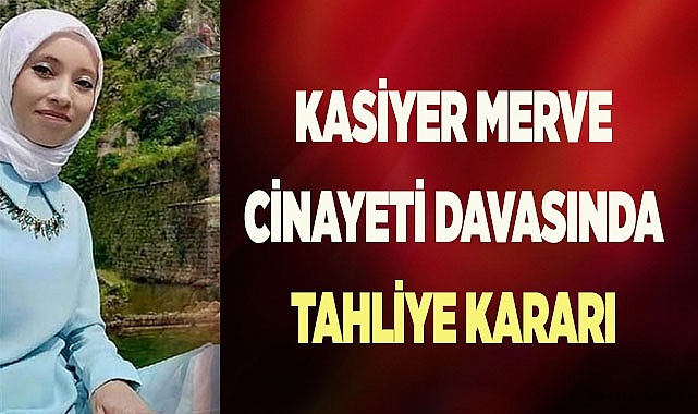 Kasiyer Merve cinayeti davasında tahliye kararı