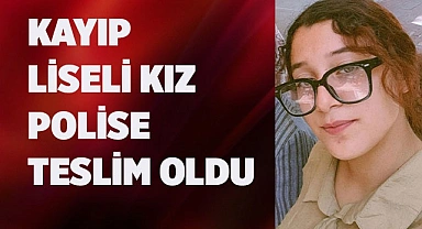 Kayıp liseli kız polise teslim oldu