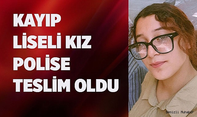 Kayıp liseli kız polise teslim oldu