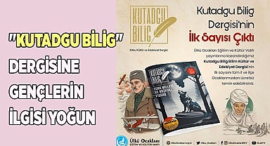 "KUTADGU BİLİG" DERGİSİNE GENÇLERİN İLGİSİ YOĞUN