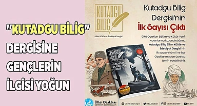 "KUTADGU BİLİG" DERGİSİNE GENÇLERİN İLGİSİ YOĞUN