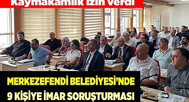 MERKEZEFENDİ BELEDİYESİ’NDE 9 KİŞİYE İMAR SORUŞTURMASI