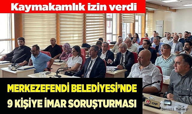 MERKEZEFENDİ BELEDİYESİ’NDE 9 KİŞİYE İMAR SORUŞTURMASI