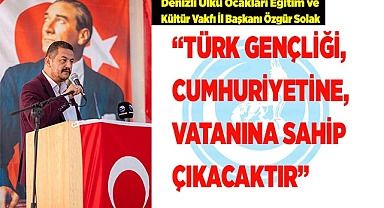 SOLAK: “TÜRK GENÇLİĞİ, CUMHURİYETİNE, VATANINA SAHİP ÇIKACAKTIR”