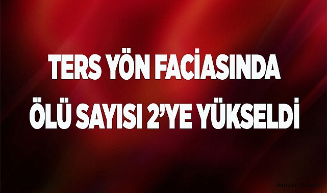 Ters yön faciasında ölü sayısı 2’ye yükseldi