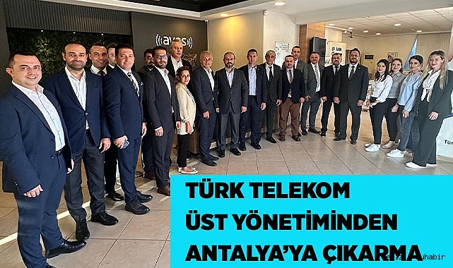 TÜRK TELEKOM ÜST YÖNETİMİNDEN ANTALYA’YA ÇIKARMA