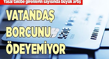 VATANDAŞ BORCUNU ÖDEYEMİYOR
