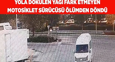 Yola dökülen yağı fark etmeyen motosiklet sürücüsü ölümden döndü