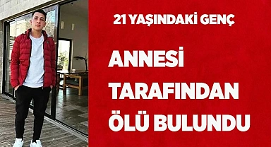 21 yaşındaki genç annesi tarafından ölü bulundu