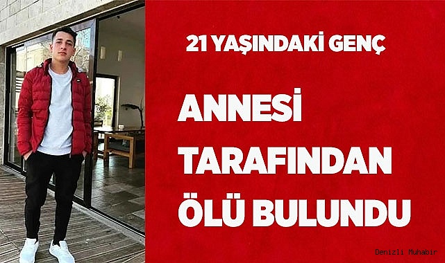 21 yaşındaki genç annesi tarafından ölü bulundu