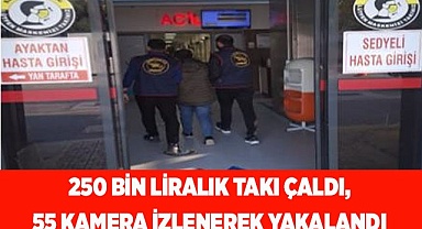 250 bin liralık takı çaldı, 55 kamera izlenerek yakalandı