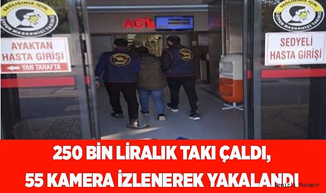250 bin liralık takı çaldı, 55 kamera izlenerek yakalandı