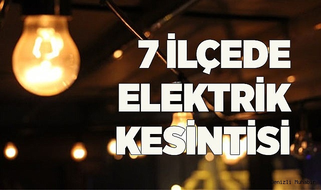7 İLÇEDE ELEKTRİK KESİNTİSİ